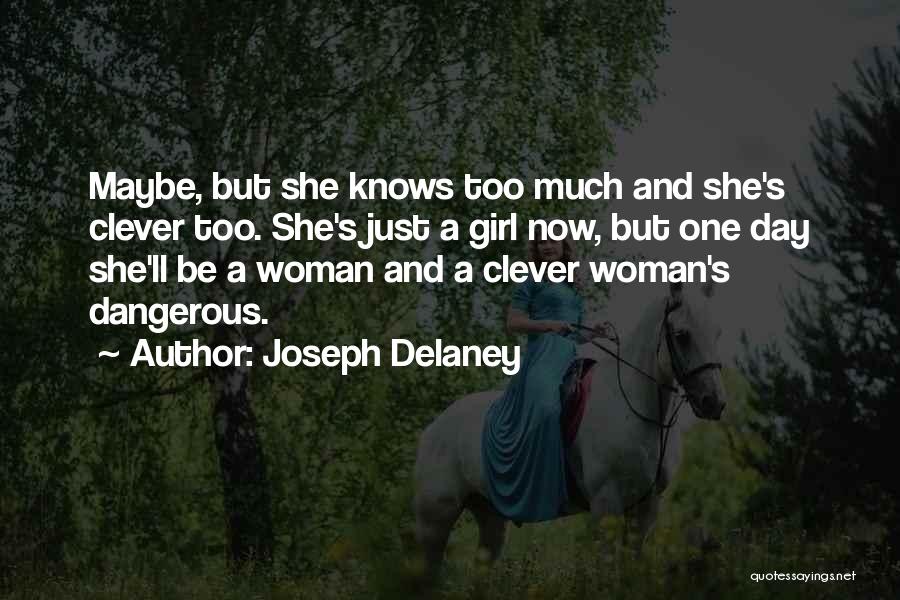 Joseph Delaney Quotes: Maybe, But She Knows Too Much And She's Clever Too. She's Just A Girl Now, But One Day She'll Be