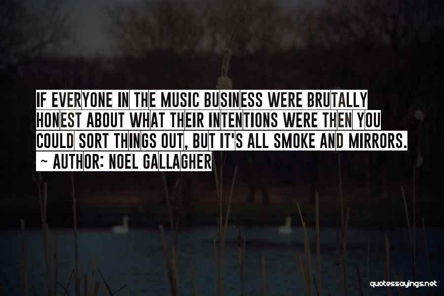 Noel Gallagher Quotes: If Everyone In The Music Business Were Brutally Honest About What Their Intentions Were Then You Could Sort Things Out,