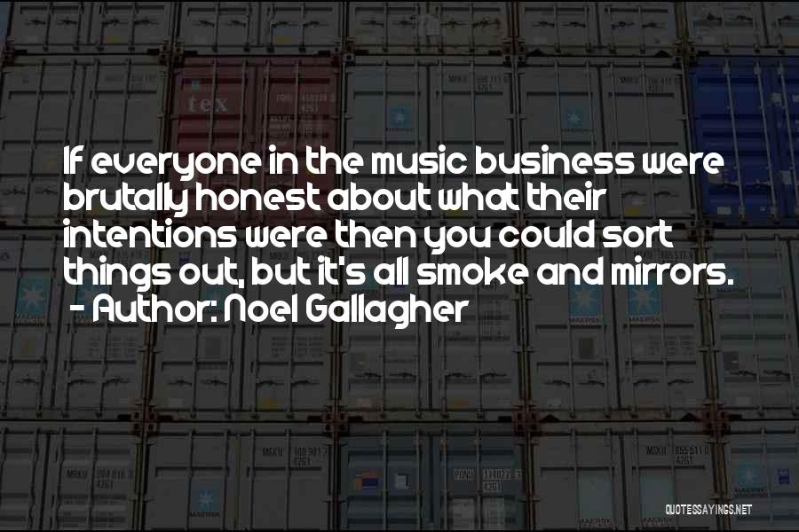 Noel Gallagher Quotes: If Everyone In The Music Business Were Brutally Honest About What Their Intentions Were Then You Could Sort Things Out,