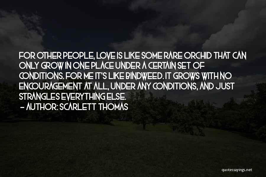 Scarlett Thomas Quotes: For Other People, Love Is Like Some Rare Orchid That Can Only Grow In One Place Under A Certain Set