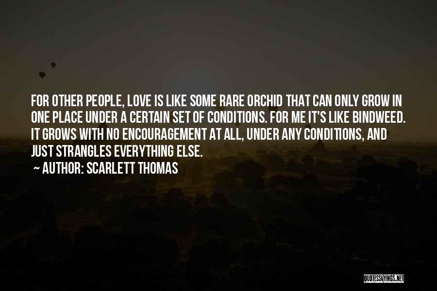 Scarlett Thomas Quotes: For Other People, Love Is Like Some Rare Orchid That Can Only Grow In One Place Under A Certain Set