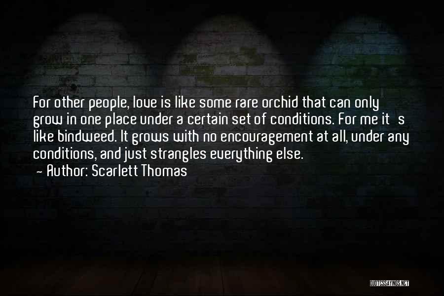 Scarlett Thomas Quotes: For Other People, Love Is Like Some Rare Orchid That Can Only Grow In One Place Under A Certain Set