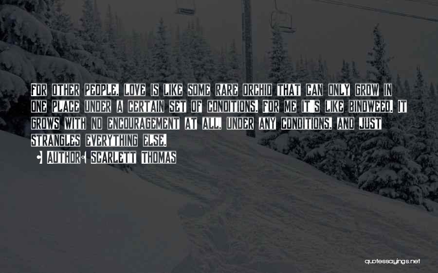 Scarlett Thomas Quotes: For Other People, Love Is Like Some Rare Orchid That Can Only Grow In One Place Under A Certain Set