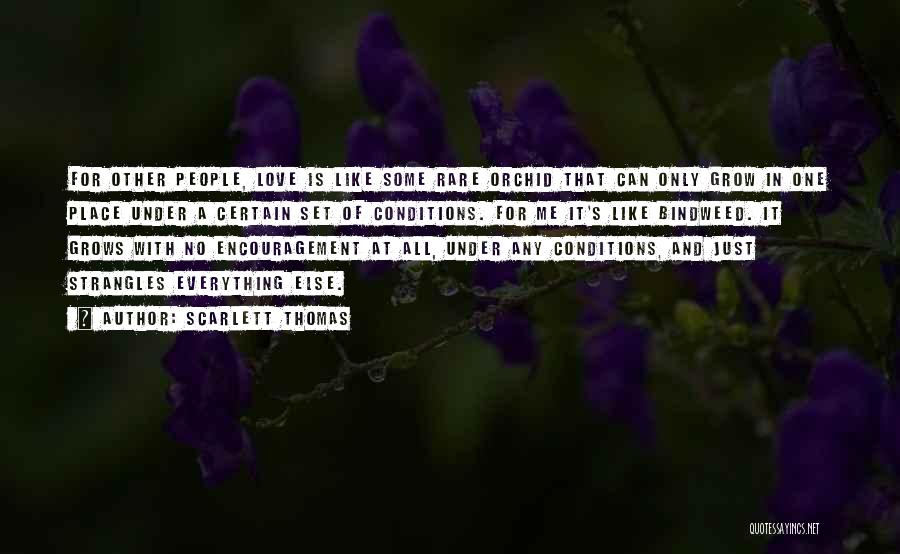 Scarlett Thomas Quotes: For Other People, Love Is Like Some Rare Orchid That Can Only Grow In One Place Under A Certain Set