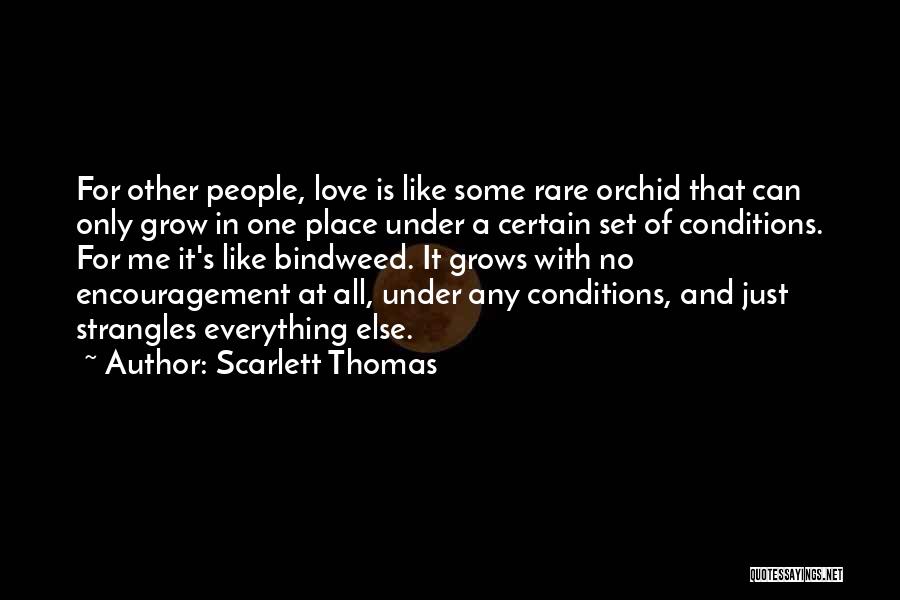 Scarlett Thomas Quotes: For Other People, Love Is Like Some Rare Orchid That Can Only Grow In One Place Under A Certain Set