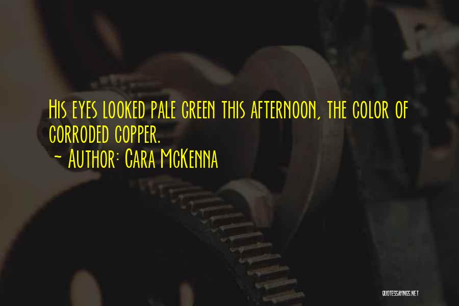 Cara McKenna Quotes: His Eyes Looked Pale Green This Afternoon, The Color Of Corroded Copper.