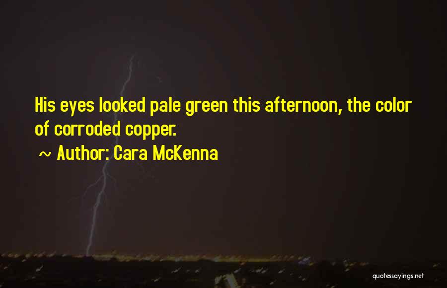 Cara McKenna Quotes: His Eyes Looked Pale Green This Afternoon, The Color Of Corroded Copper.