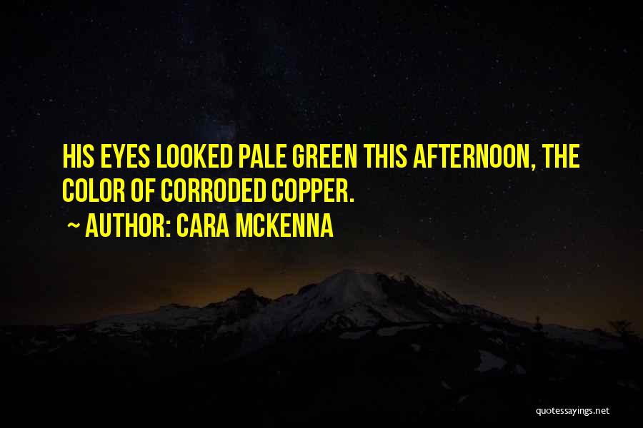 Cara McKenna Quotes: His Eyes Looked Pale Green This Afternoon, The Color Of Corroded Copper.
