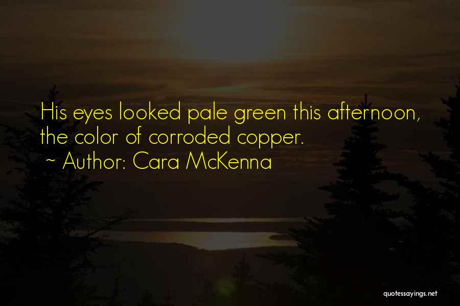 Cara McKenna Quotes: His Eyes Looked Pale Green This Afternoon, The Color Of Corroded Copper.
