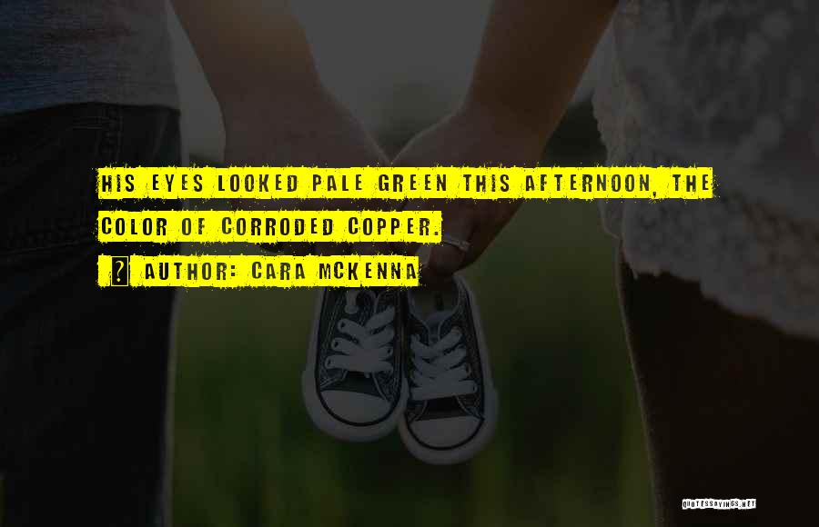 Cara McKenna Quotes: His Eyes Looked Pale Green This Afternoon, The Color Of Corroded Copper.