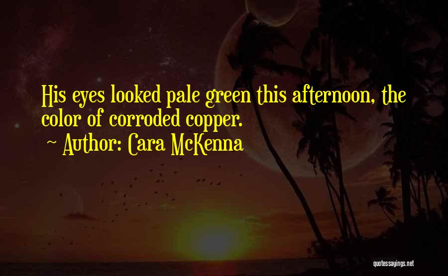 Cara McKenna Quotes: His Eyes Looked Pale Green This Afternoon, The Color Of Corroded Copper.