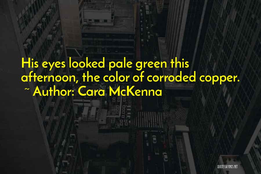 Cara McKenna Quotes: His Eyes Looked Pale Green This Afternoon, The Color Of Corroded Copper.