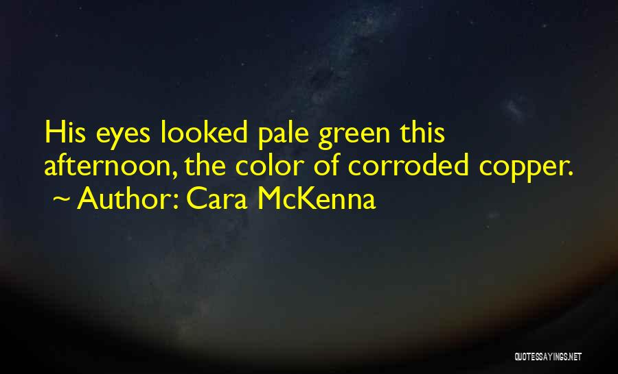 Cara McKenna Quotes: His Eyes Looked Pale Green This Afternoon, The Color Of Corroded Copper.