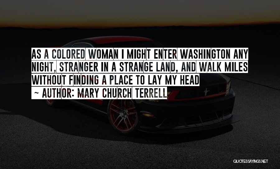 Mary Church Terrell Quotes: As A Colored Woman I Might Enter Washington Any Night, Stranger In A Strange Land, And Walk Miles Without Finding