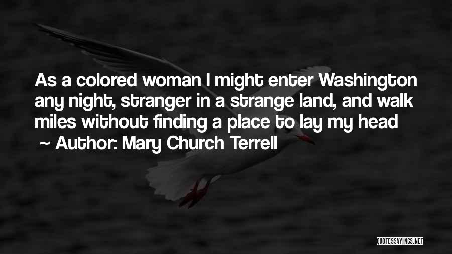 Mary Church Terrell Quotes: As A Colored Woman I Might Enter Washington Any Night, Stranger In A Strange Land, And Walk Miles Without Finding
