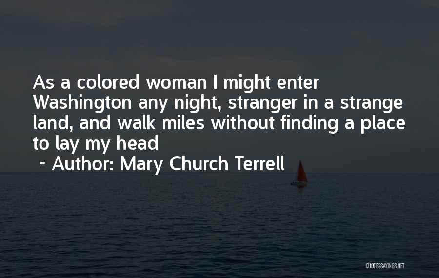 Mary Church Terrell Quotes: As A Colored Woman I Might Enter Washington Any Night, Stranger In A Strange Land, And Walk Miles Without Finding
