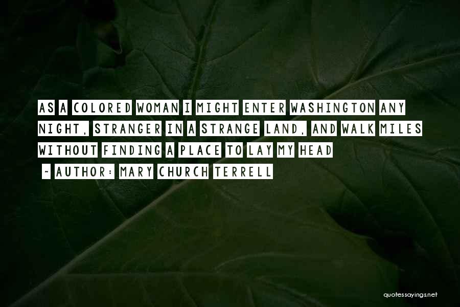 Mary Church Terrell Quotes: As A Colored Woman I Might Enter Washington Any Night, Stranger In A Strange Land, And Walk Miles Without Finding