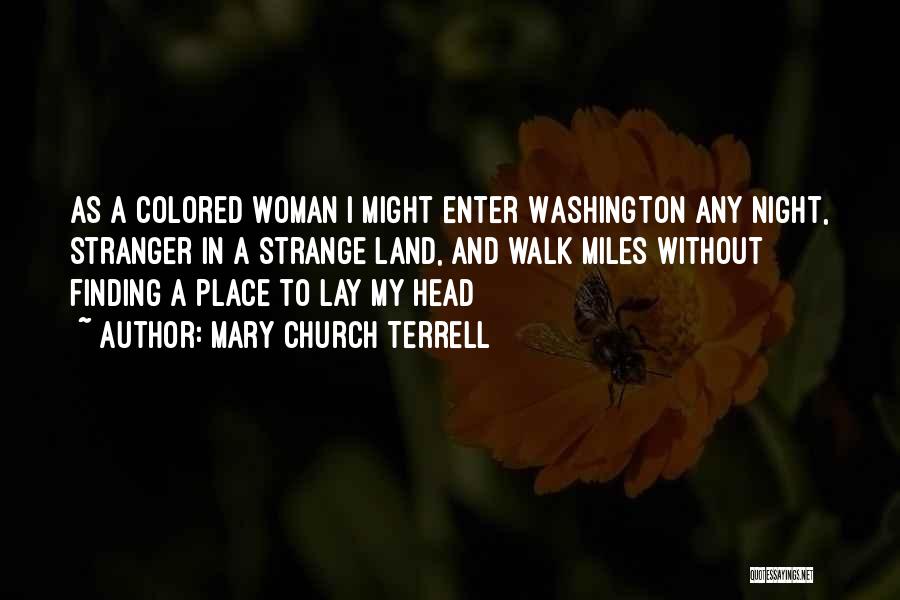 Mary Church Terrell Quotes: As A Colored Woman I Might Enter Washington Any Night, Stranger In A Strange Land, And Walk Miles Without Finding