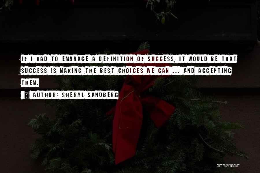 Sheryl Sandberg Quotes: If I Had To Embrace A Definition Of Success, It Would Be That Success Is Making The Best Choices We