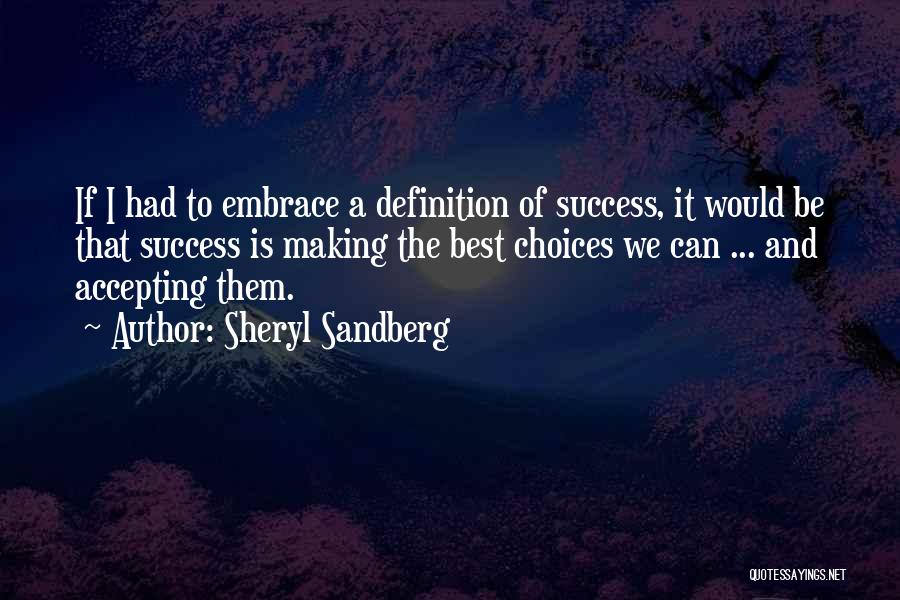 Sheryl Sandberg Quotes: If I Had To Embrace A Definition Of Success, It Would Be That Success Is Making The Best Choices We