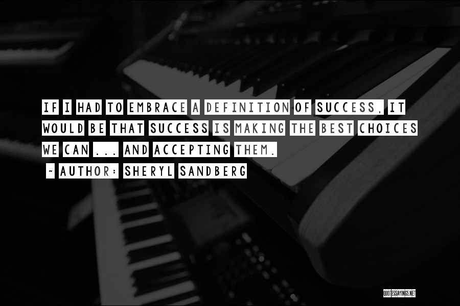 Sheryl Sandberg Quotes: If I Had To Embrace A Definition Of Success, It Would Be That Success Is Making The Best Choices We