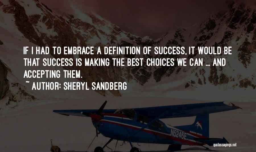 Sheryl Sandberg Quotes: If I Had To Embrace A Definition Of Success, It Would Be That Success Is Making The Best Choices We