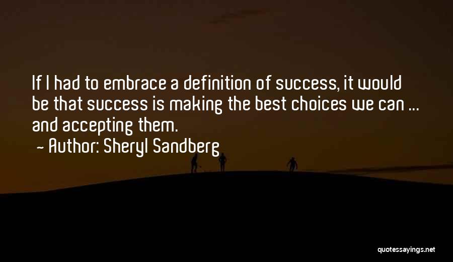 Sheryl Sandberg Quotes: If I Had To Embrace A Definition Of Success, It Would Be That Success Is Making The Best Choices We