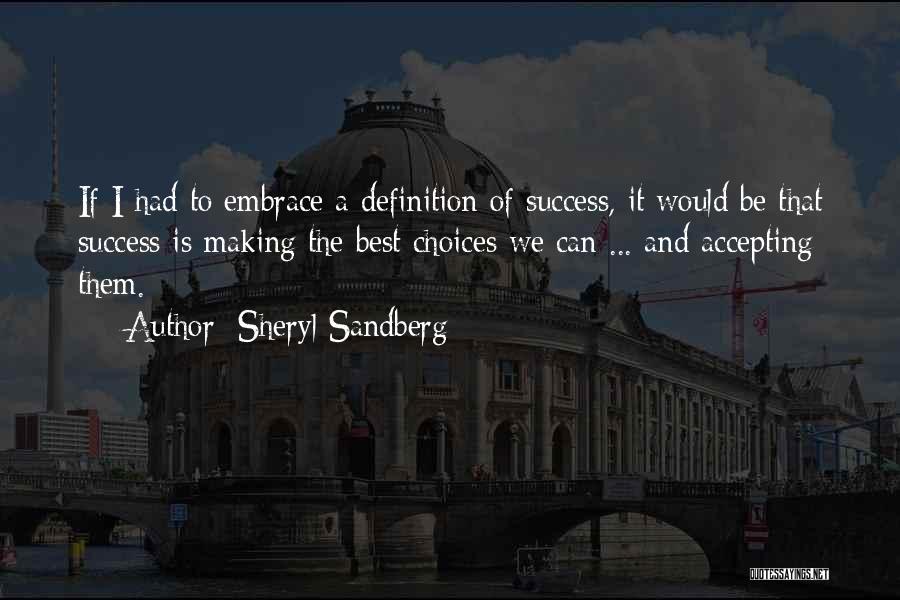 Sheryl Sandberg Quotes: If I Had To Embrace A Definition Of Success, It Would Be That Success Is Making The Best Choices We