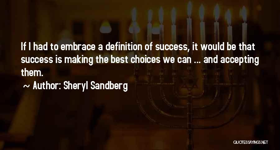 Sheryl Sandberg Quotes: If I Had To Embrace A Definition Of Success, It Would Be That Success Is Making The Best Choices We