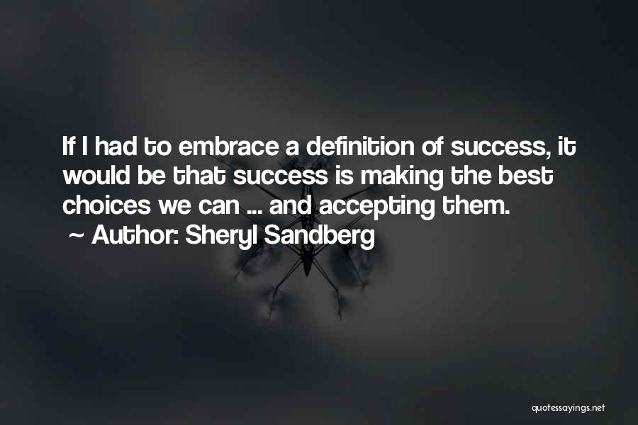 Sheryl Sandberg Quotes: If I Had To Embrace A Definition Of Success, It Would Be That Success Is Making The Best Choices We