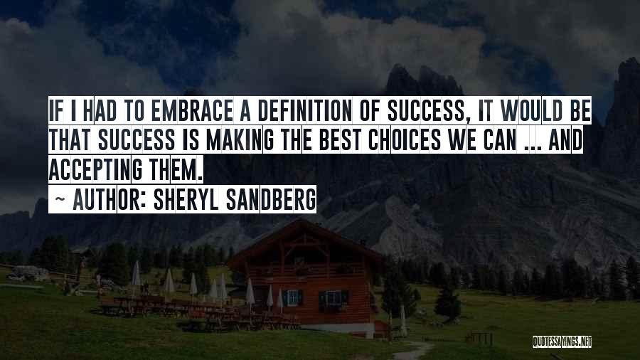 Sheryl Sandberg Quotes: If I Had To Embrace A Definition Of Success, It Would Be That Success Is Making The Best Choices We