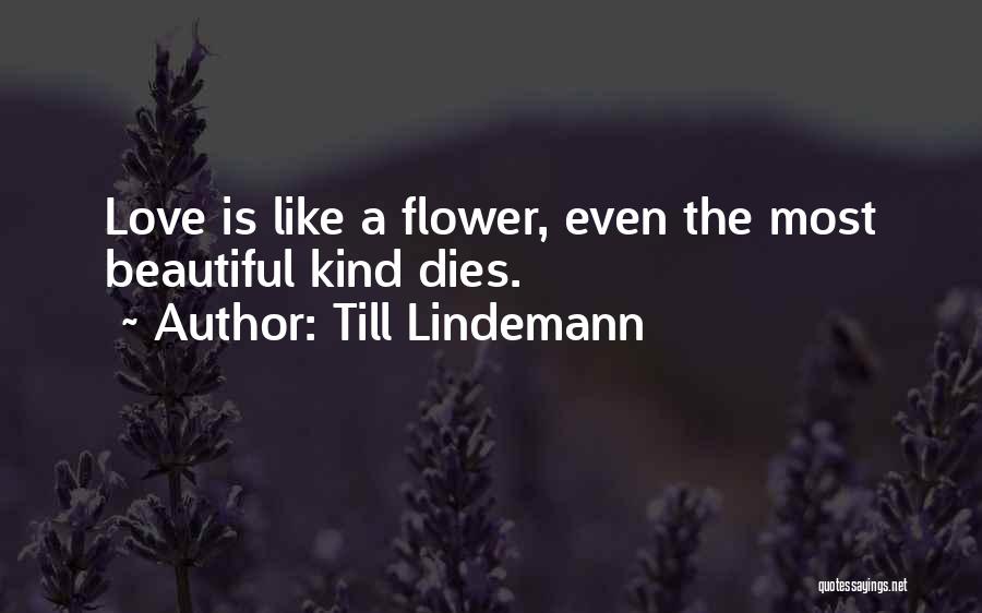 Till Lindemann Quotes: Love Is Like A Flower, Even The Most Beautiful Kind Dies.