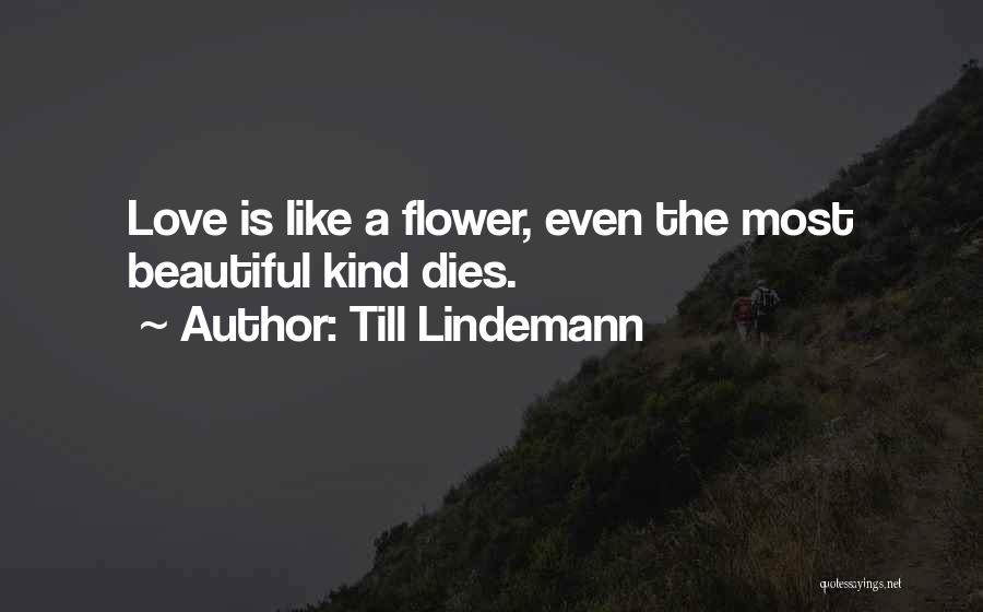 Till Lindemann Quotes: Love Is Like A Flower, Even The Most Beautiful Kind Dies.