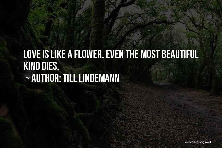 Till Lindemann Quotes: Love Is Like A Flower, Even The Most Beautiful Kind Dies.