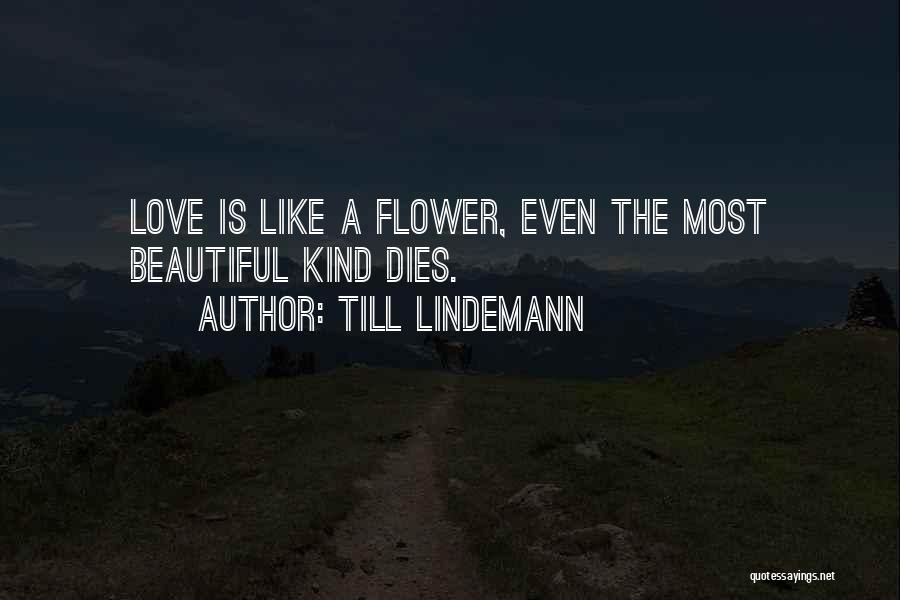 Till Lindemann Quotes: Love Is Like A Flower, Even The Most Beautiful Kind Dies.