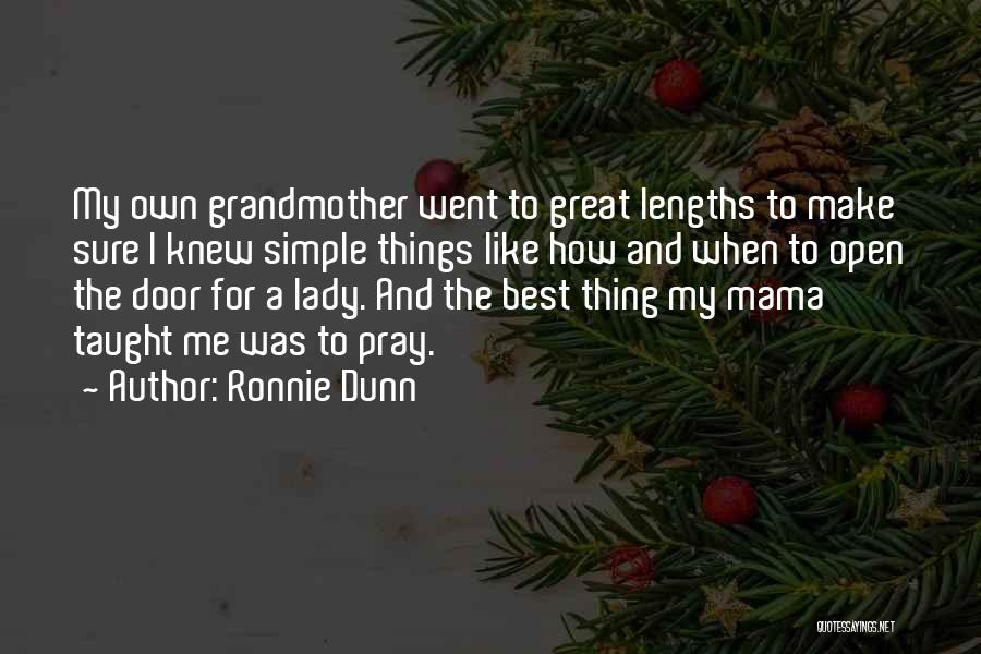 Ronnie Dunn Quotes: My Own Grandmother Went To Great Lengths To Make Sure I Knew Simple Things Like How And When To Open