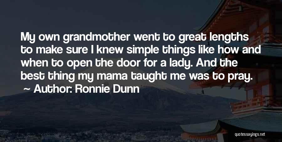 Ronnie Dunn Quotes: My Own Grandmother Went To Great Lengths To Make Sure I Knew Simple Things Like How And When To Open