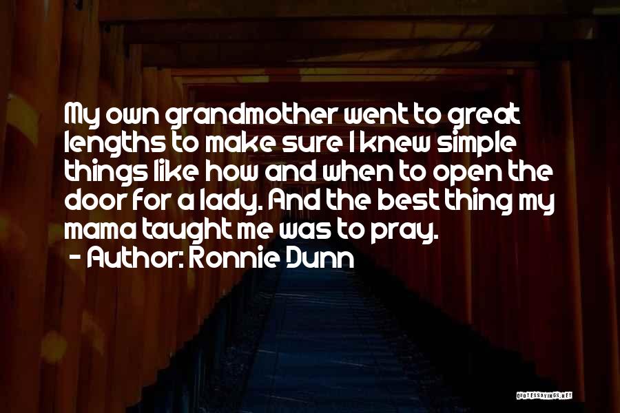 Ronnie Dunn Quotes: My Own Grandmother Went To Great Lengths To Make Sure I Knew Simple Things Like How And When To Open