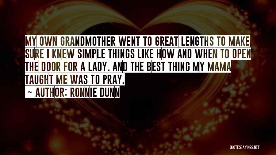 Ronnie Dunn Quotes: My Own Grandmother Went To Great Lengths To Make Sure I Knew Simple Things Like How And When To Open