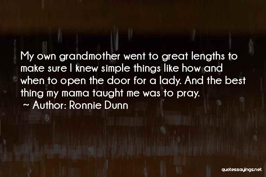 Ronnie Dunn Quotes: My Own Grandmother Went To Great Lengths To Make Sure I Knew Simple Things Like How And When To Open