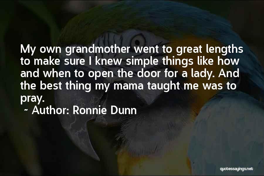 Ronnie Dunn Quotes: My Own Grandmother Went To Great Lengths To Make Sure I Knew Simple Things Like How And When To Open