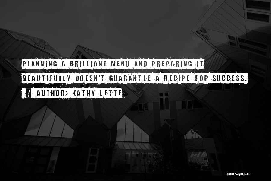 Kathy Lette Quotes: Planning A Brilliant Menu And Preparing It Beautifully Doesn't Guarantee A Recipe For Success.