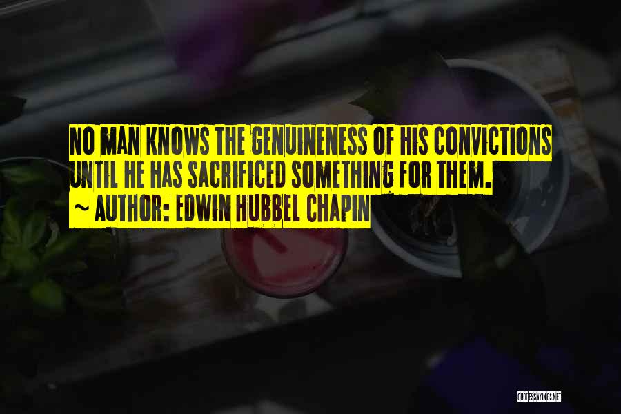 Edwin Hubbel Chapin Quotes: No Man Knows The Genuineness Of His Convictions Until He Has Sacrificed Something For Them.