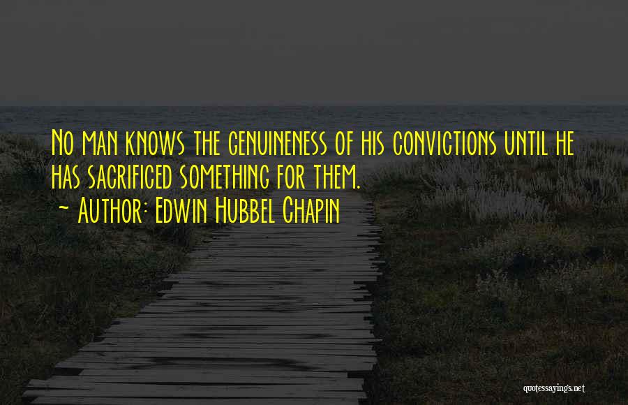 Edwin Hubbel Chapin Quotes: No Man Knows The Genuineness Of His Convictions Until He Has Sacrificed Something For Them.