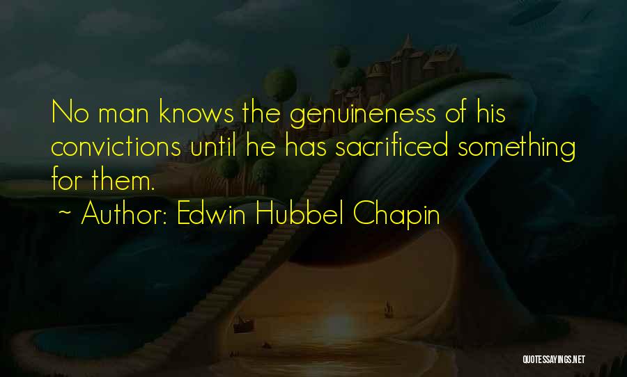 Edwin Hubbel Chapin Quotes: No Man Knows The Genuineness Of His Convictions Until He Has Sacrificed Something For Them.