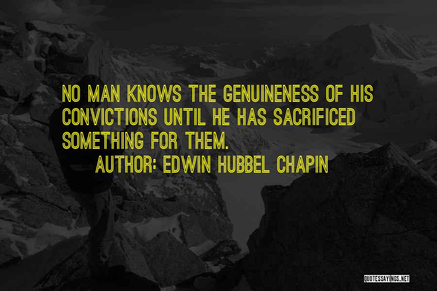 Edwin Hubbel Chapin Quotes: No Man Knows The Genuineness Of His Convictions Until He Has Sacrificed Something For Them.