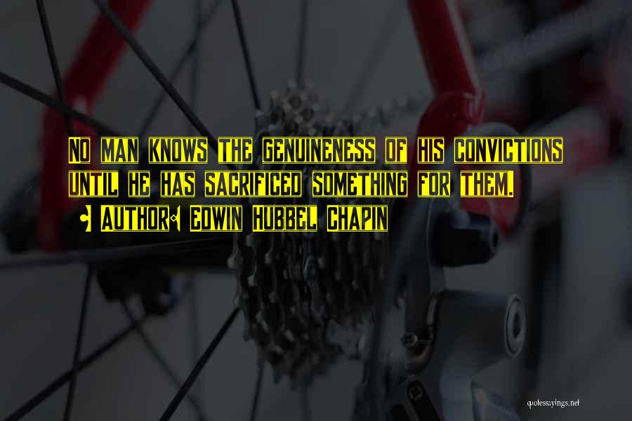 Edwin Hubbel Chapin Quotes: No Man Knows The Genuineness Of His Convictions Until He Has Sacrificed Something For Them.