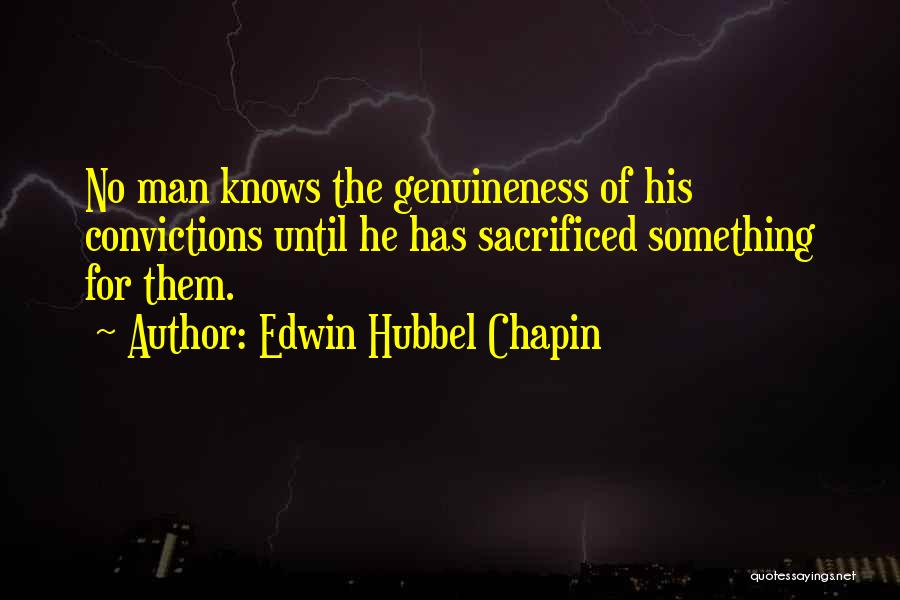 Edwin Hubbel Chapin Quotes: No Man Knows The Genuineness Of His Convictions Until He Has Sacrificed Something For Them.