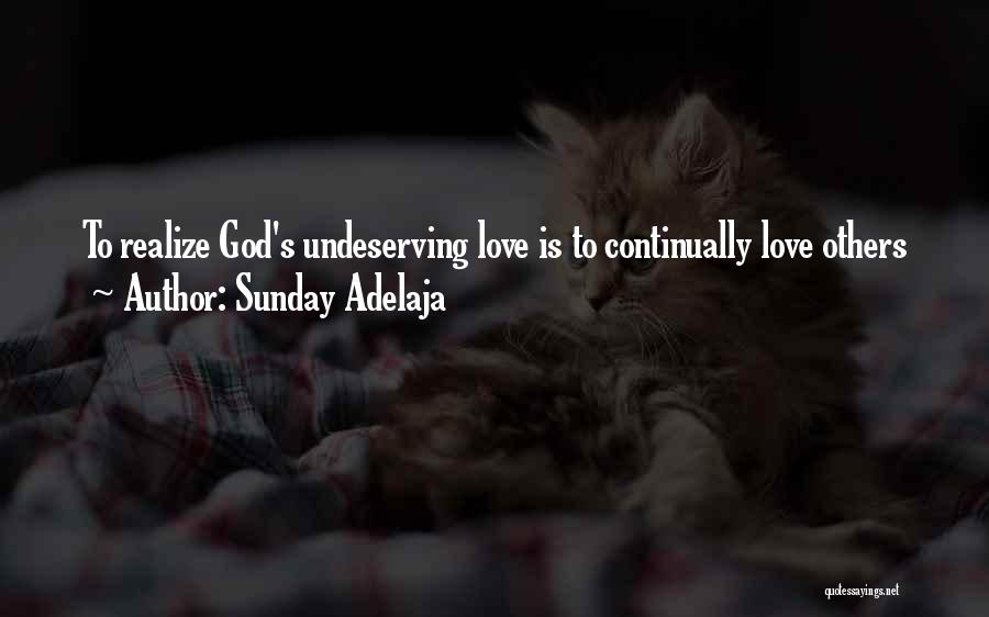 Sunday Adelaja Quotes: To Realize God's Undeserving Love Is To Continually Love Others