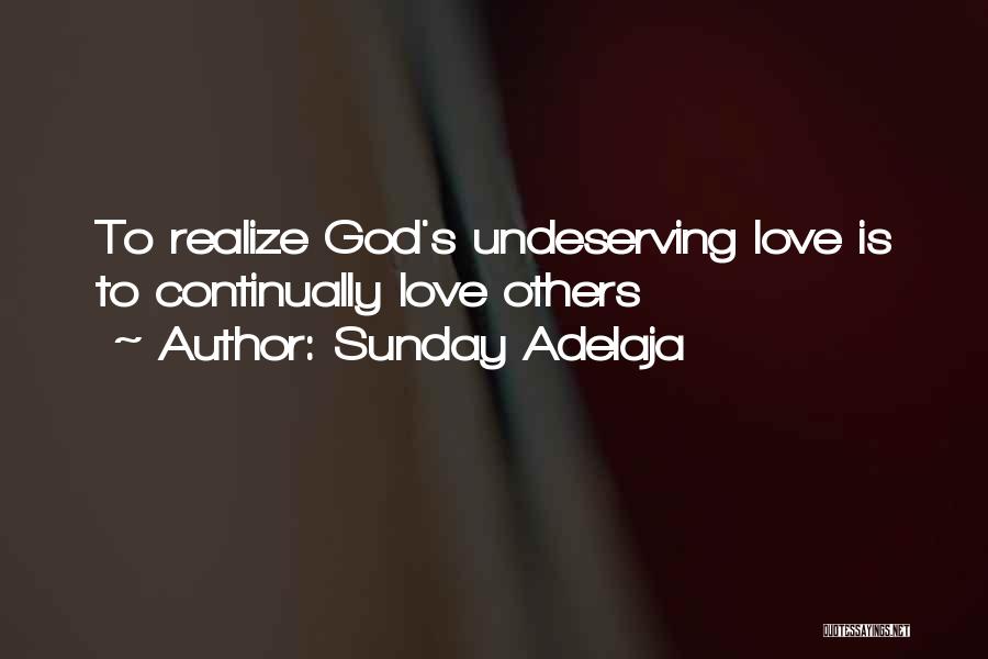 Sunday Adelaja Quotes: To Realize God's Undeserving Love Is To Continually Love Others